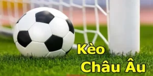 Hướng Dẫn Cách Chơi Kèo Châu Âu Hiệu Quả Tối Ưu Lợi Nhuận Cao