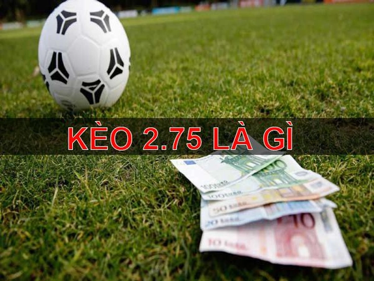 Hướng Dẫn Cách Chơi Kèo 2.75 Trong Bóng Đá Chính Xác Nhất