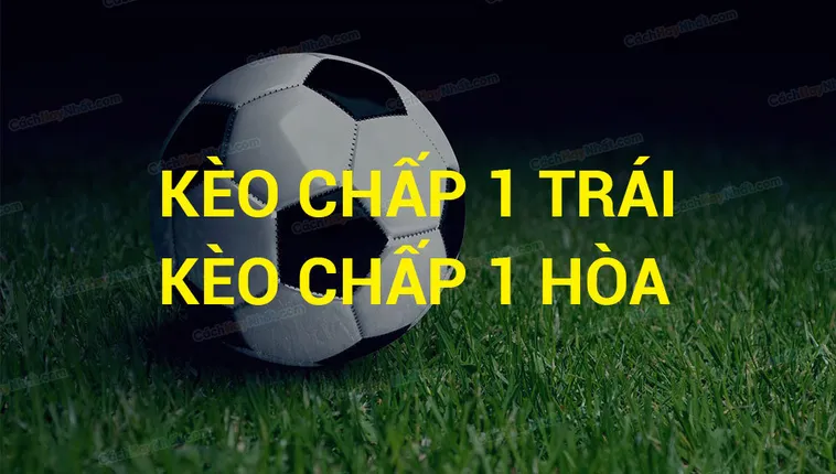 Bật Mí Cách Chơi Kèo Chấp 1 Trái Hiệu Quả Và An Toàn