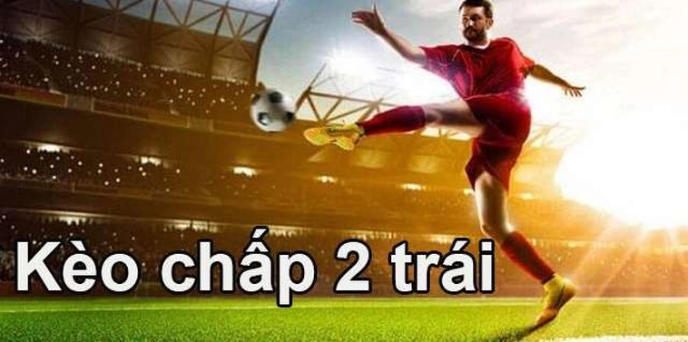 Hướng Dẫn Cách Chơi Kèo Chấp 2 Trái Chi Tiết Cho Người Mới