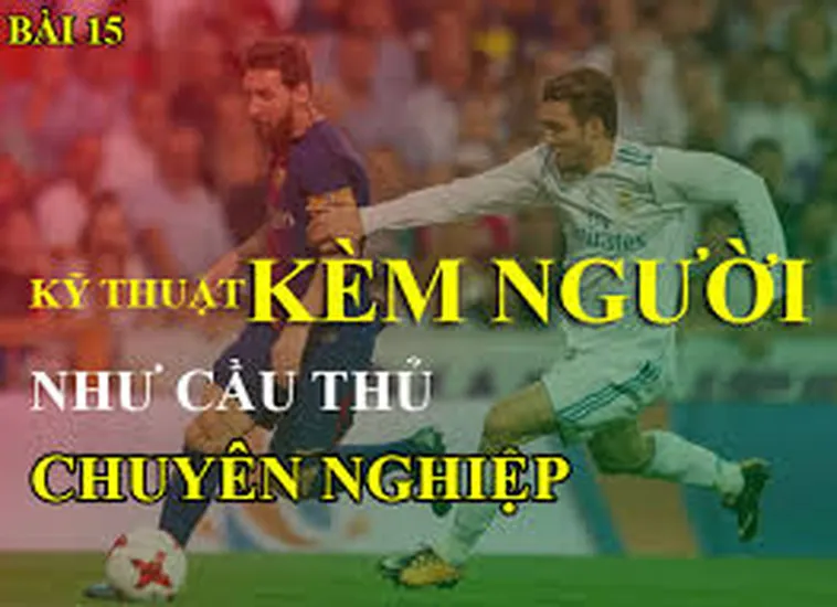 Hướng Dẫn Kỹ Thuật Kèm Người Chắc Chắn Cho Hậu Vệ Giỏi
