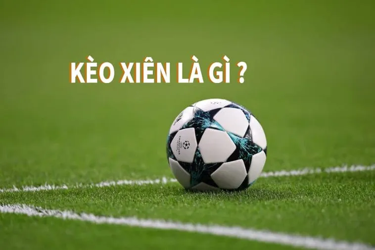 Hướng Dẫn Cách Chơi Kèo Xiên Trong Bóng Đá Với Tỷ Lệ Thắng Lớn